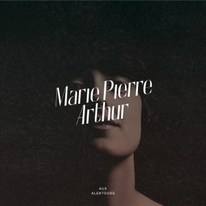 Marie-Pierre Arthur - Aux alentours