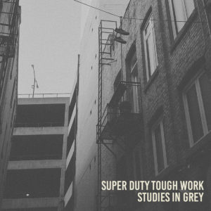 Super Duty Tough Work - Studies in Grey